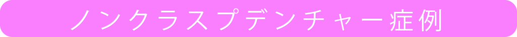 non_clasp_case　ノンクラスプデンチャー症例