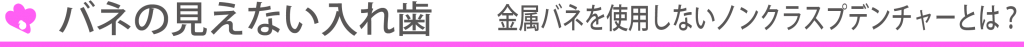 non_clasp_toptitle バネの見えない入れ歯