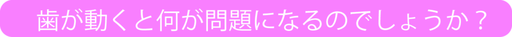 problem　歯が動くと何が問題になるか